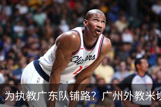 为执教广东队铺路？广州外教米切尔没有续约，或被朱芳雨重金挖走