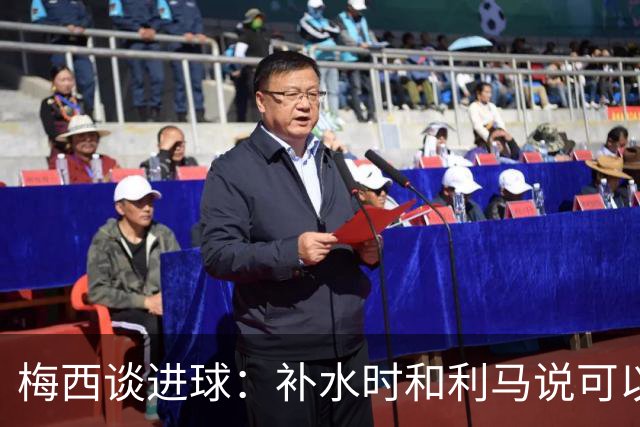 梅西谈进球：补水时和利马说可以试着那么传，他传了个绝妙的球